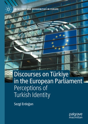 Discourses on T?rkiye in the European Parliament: Perceptions of Turkish Identity by Erdoğan, Sezgi