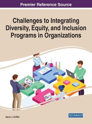 Challenges to Integrating Diversity, Equity, and Inclusion Programs in Organizations by Griffen, Aaron J.