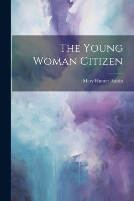 The Young Woman Citizen by Austin, Mary Hunter