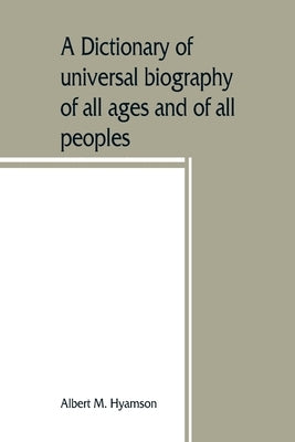 A dictionary of universal biography of all ages and of all peoples by M. Hyamson, Albert
