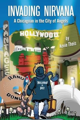 Invading Nirvana: a Chicagoan in the City of Angels by Theis, Kevin