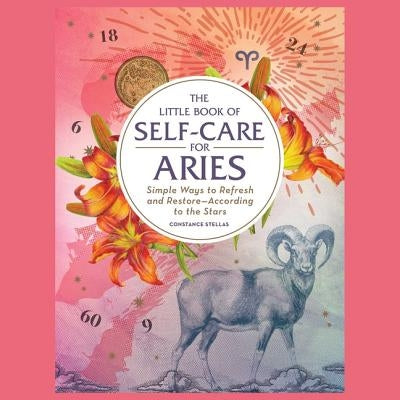 The Little Book of Self-Care for Aries: Simple Ways to Refresh and Restore--According to the Stars by Stellas, Constance