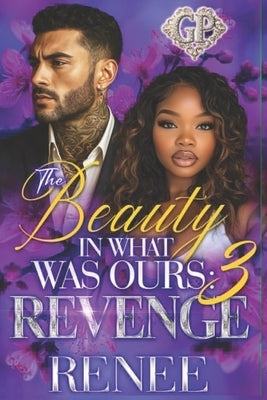 The Beauty in What Was Ours 3: Revenge by Renee