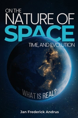 On the Nature of Space, Time, and Evolution by Andrus, Jan Frederick