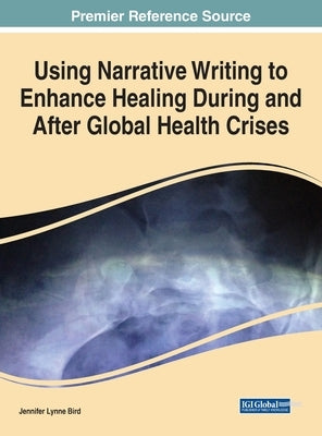 Using Narrative Writing to Enhance Healing During and After Global Health Crises by Bird, Jennifer Lynne