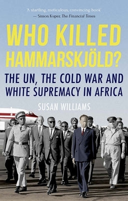 Who Killed Hammarskjold?: The Un, the Cold War and White Supremacy in Africa by Williams, Susan