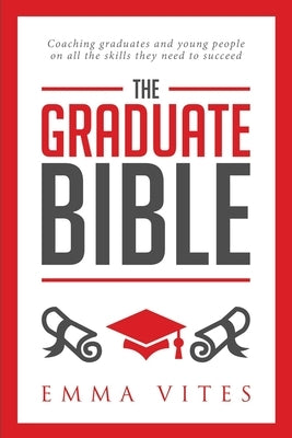 The Graduate Bible: A coaching guide for students and graduates on how to stand out in today's competitive job market by Vites, Emma
