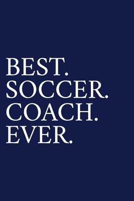 Best. Soccer. Coach. Ever.: A Thank You Gift For Soccer Coach - Volunteer Soccer Coach Gifts - Soccer Coach Appreciation - Blue by Pen, The Irreverent