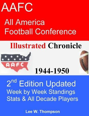 AAFC Illustrated Chronicle 2nd Edition: AAFC All America Football Conference Illustrated Chronicle 1944-1950 2nd Edition by Thompson, Lee W.