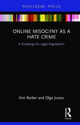 Online Misogyny as Hate Crime: A Challenge for Legal Regulation? by Barker, Kim