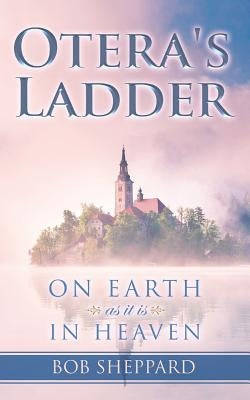 Otera's Ladder: On Earth as it is in Heaven by Sheppard, Bob