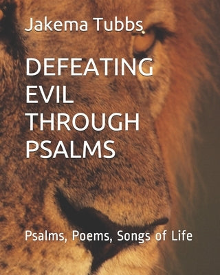 Defeating Evil Through Psalms: Psalms, Poems, Songs of Life by Tubbs, Jakema