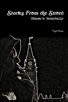 Stories From the Street: Ottawa's Underbelly by Clarke, Nigel