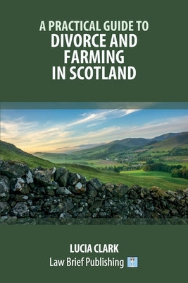 A Practical Guide to Divorce and Farming in Scotland by Clark, Lucia