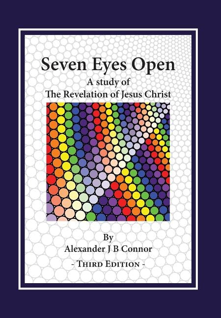 Seven Eyes Open: A Study Of The Revelation Of Jesus Christ by Connor, Alexander J. B.