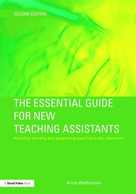 The Essential Guide for New Teaching Assistants: Assisting Learning and Supporting Teaching in the Classroom by Watkinson, Anne