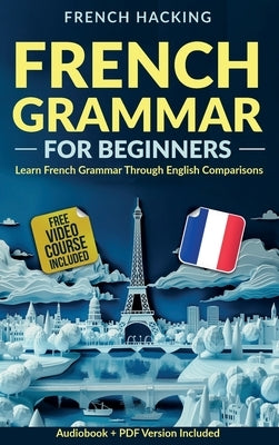 French Grammar For Beginners - Learn French Grammar Through English Comparisons by French Hacking