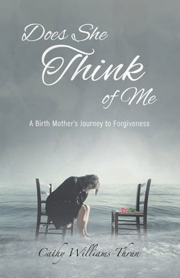 Does She Think of Me: A Birth Mother's Journey to Forgiveness by Williams-Thrun, Cathy