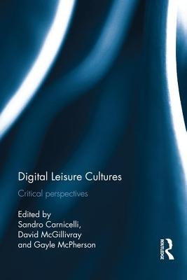 Digital Leisure Cultures: Critical Perspectives by Carnicelli, Sandro