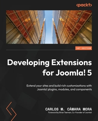 Developing Extensions for Joomla! 5: Extend your sites and build rich customizations with Joomla! plugins, modules, and components by Cámara Mora, Carlos M.