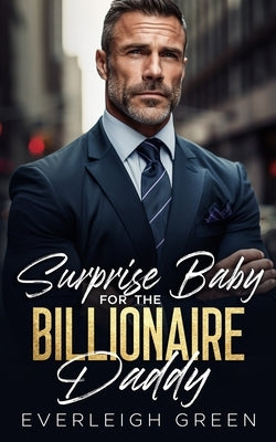 Surprise Baby For The Billionaire Daddy: A Forced Proximity Age Gap Romance by Green, Everleigh