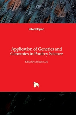 Application of Genetics and Genomics in Poultry Science by Liu, Xiaojun