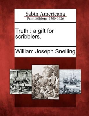 Truth: A Gift for Scribblers. by Snelling, William Joseph
