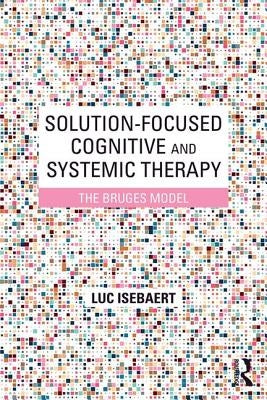 Solution-Focused Cognitive and Systemic Therapy: The Bruges Model by Isebaert, Luc