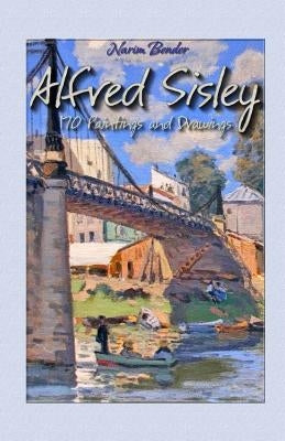 Alfred Sisley: 170 Paintings and Drawings by Bender, Narim