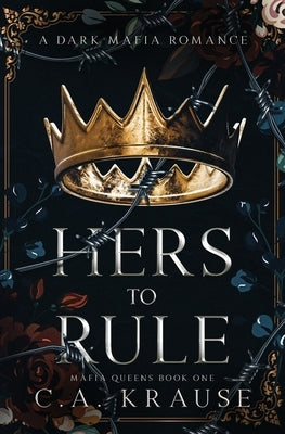 Hers to Rule: A Dark Mafia Romance by Krause, C. a.
