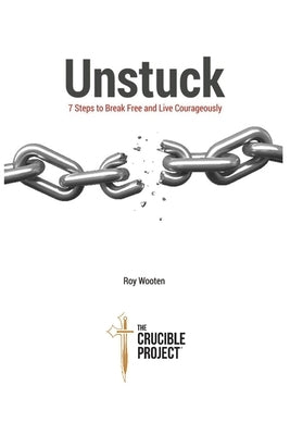 UNSTUCK 7 Steps to Break Free and Live Courageously by Wooten, Roy Don