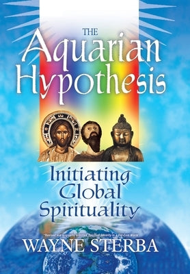 The Aquarian Hypothesis: Initiating Global Spirituality by Sterba, Wayne
