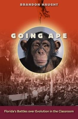Going Ape: Florida's Battles Over Evolution in the Classroom by Haught, Brandon
