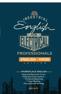Industrial English for Electrical Professionals (English - Hindi Edition): Workplace English for Electrical Engineers, Electrical Technicians and Elec by Abu Alfy