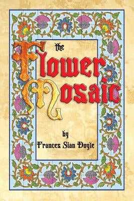 The Flower Mosaic by Doyle, Frances Sian