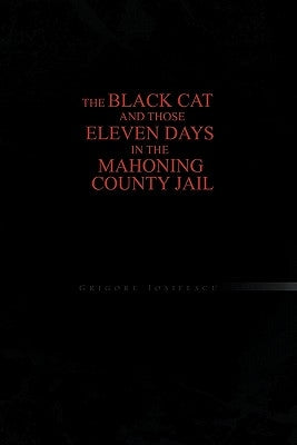 The Black Cat and Those Eleven Days in the Mahoning County Jail by Iosifescu, Grigore