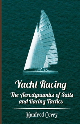 Yacht Racing - The Aerodynamics of Sails and Racing Tactics by Curry, Manfred