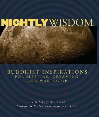 Nightly Wisdom: Buddhist Inspirations for Sleeping, Dreaming, and Waking Up by Bartok, Josh
