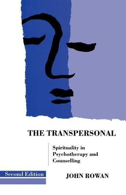 The Transpersonal: Spirituality in Psychotherapy and Counselling by Rowan, John