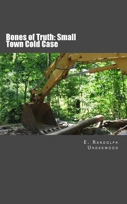 Bones of Truth: Small Town Cold Case by Underwood, E. Randolph