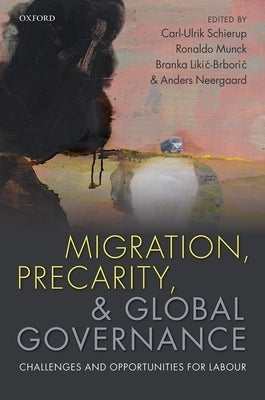 Migration, Precarity, & Global Governance: Challenges and Opportunities for Labour by Schierup, Carl-Ulrik