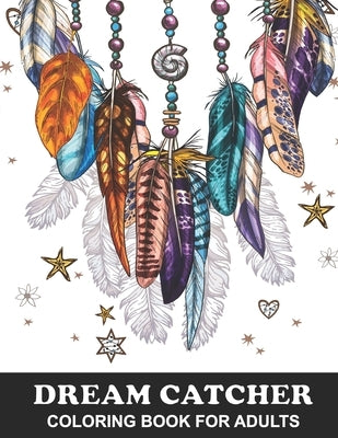 Dream Catcher Coloring Book for Adults: Native American Dream Catcher and Feather Designs with Stress Relief Patterns - Colouring Book for Happiness, by Stark, Katrin