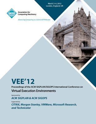 VEE 12 Proceedings of the ACM SIGPLAN/SIGOPS International Conference on Virtual Execution Environments by Vee 12 Conference Committee