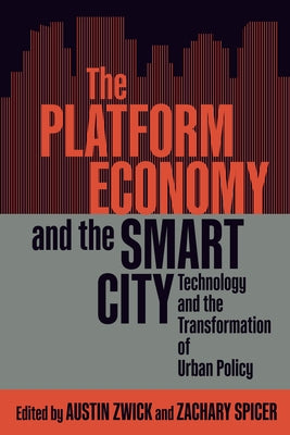 The Platform Economy and the Smart City: Technology and the Transformation of Urban Policy Volume 15 by Zwick, Austin