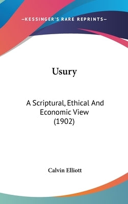 Usury: A Scriptural, Ethical And Economic View (1902) by Elliott, Calvin