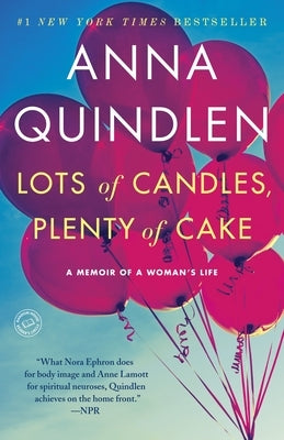 Lots of Candles, Plenty of Cake: A Memoir of a Woman's Life by Quindlen, Anna