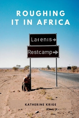 Roughing it in Africa (Novel Edition): Roots, Roads, and Revelations by Krige, Katherine