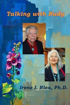 Talking with Rudy: Platicando con Rudolfo Anaya by Blea, Irene I.
