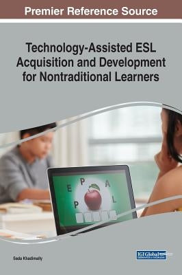 Technology-Assisted ESL Acquisition and Development for Nontraditional Learners by Khadimally, Seda