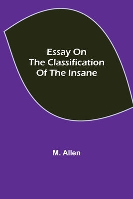 Essay On The Classification Of The Insane by Allen, M.
